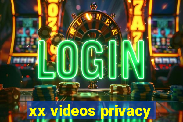 xx videos privacy